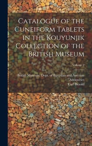 Cover image for Catalogue of the Cuneiform Tablets in the Kouyunjik Collection of the British Museum; Volume 2