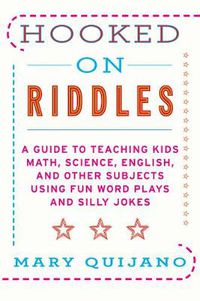 Cover image for Hooked on Riddles: A Guide to Teaching Math, Science, English, and Other Subjects Using Fun Word Plays and Silly Jokes