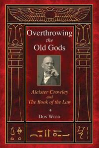 Cover image for Overthrowing the Old Gods: Aleister Crowley and the Book of the Law