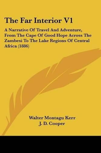 Cover image for The Far Interior V1: A Narrative of Travel and Adventure, from the Cape of Good Hope Across the Zambesi to the Lake Regions of Central Africa (1886)