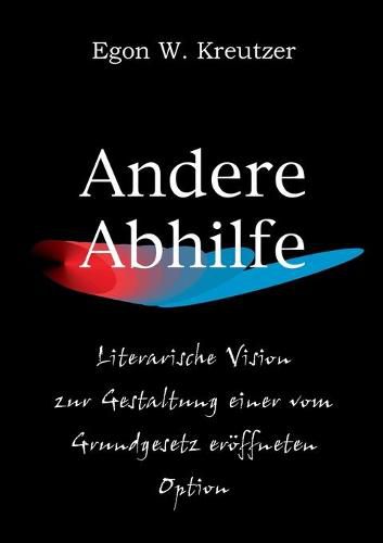 Cover image for Andere Abhilfe: Literarische Vision zur Gestaltung einer vom Grundgesetz eroeffneten Option