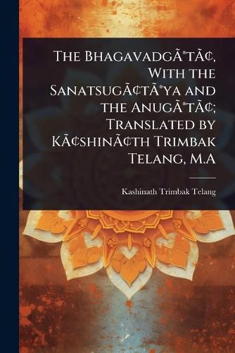 Cover image for The BhagavadgAA(R)tAA[, With the SanatsugAA[tAA(R)ya and the AnugAA(R)tAA[; Translated by KAA[shinAA[th Trimbak Telang, M.A