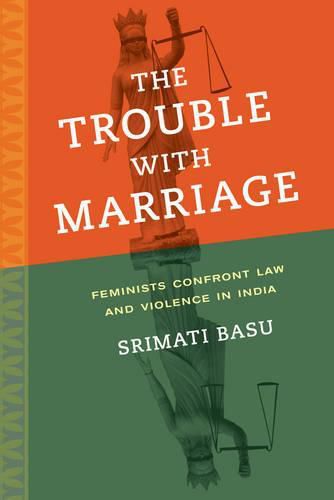 Cover image for The Trouble with Marriage: Feminists Confront Law and Violence in India