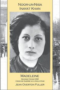 Cover image for Noor-un-nisa Inayat Khan: Madeleine, George Cross MBE, Croix de Guerre with Gold Star: Madeleine: George Cross MBE, Croix de Guerre with Gold Star