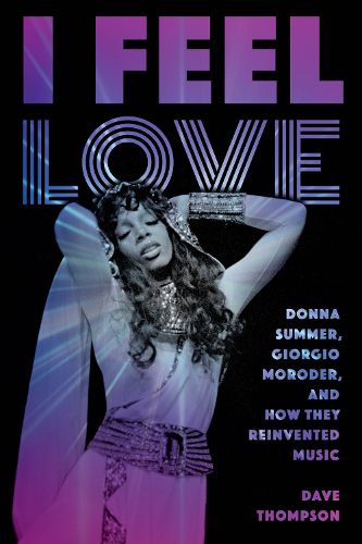 Cover image for I Feel Love: Donna Summer, Giorgio Moroder, and How They Reinvented Music