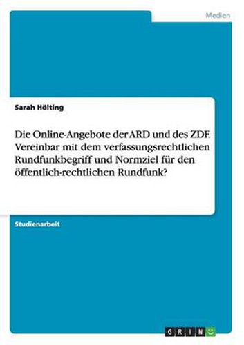 Cover image for Die Online-Angebote der ARD und des ZDF. Vereinbar mit dem verfassungsrechtlichen Rundfunkbegriff und Normziel fur den oeffentlich-rechtlichen Rundfunk?