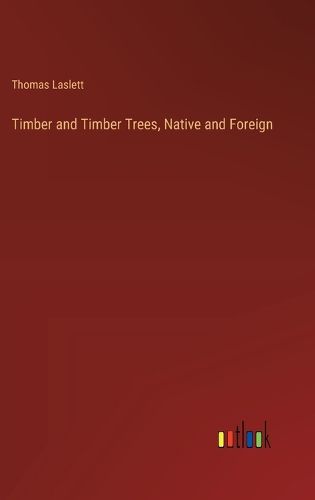 Timber and Timber Trees, Native and Foreign