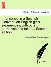 Cover image for Imprisoned in a Spanish Convent: An English Girl's Experiences, with Other Narratives and Tales ... Second Edition.