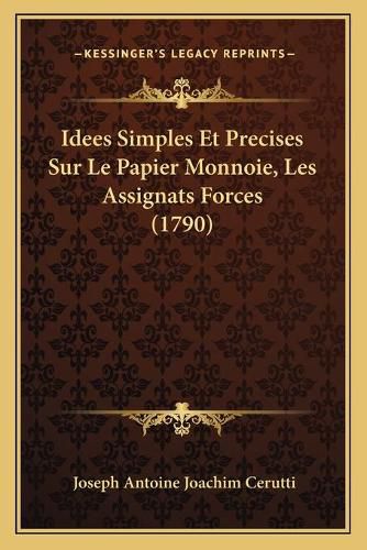 Idees Simples Et Precises Sur Le Papier Monnoie, Les Assignats Forces (1790)