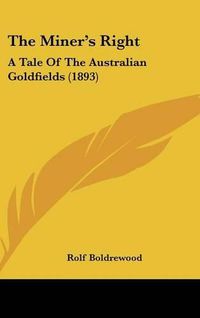 Cover image for The Miner's Right: A Tale of the Australian Goldfields (1893)