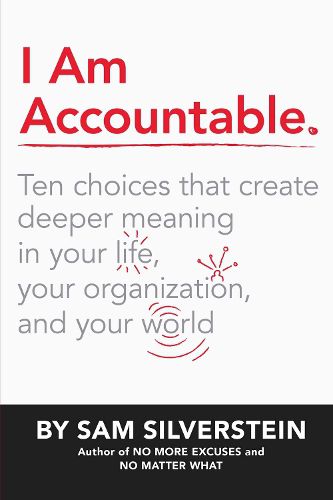 Cover image for I Am Accountable: Ten Choices That Create Deeper Meaning in Your Life, Your Organization, and Your World