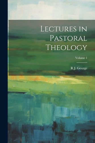 Cover image for Lectures in Pastoral Theology; Volume 1