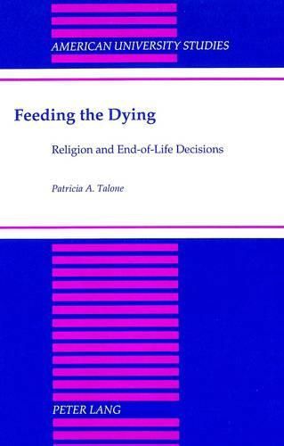 Cover image for Feeding the Dying: Religion and End-of-Life Decisions