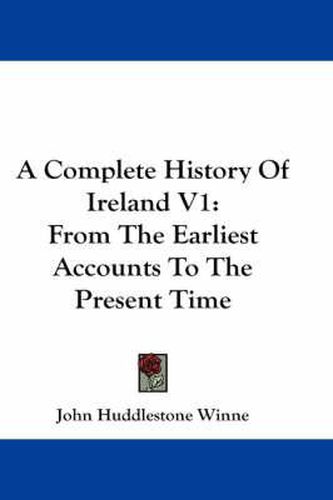 Cover image for A Complete History of Ireland V1: From the Earliest Accounts to the Present Time