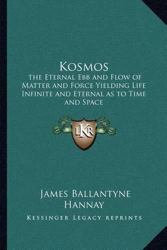 Cover image for Kosmos: The Eternal Ebb and Flow of Matter and Force Yielding Life Infinite and Eternal as to Time and Space