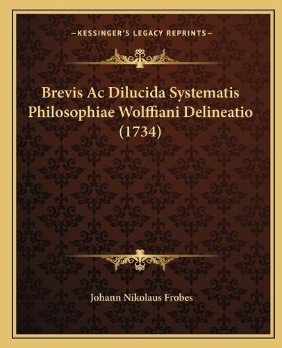 Cover image for Brevis AC Dilucida Systematis Philosophiae Wolffiani Delineatio (1734)