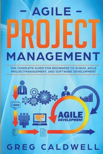 Cover image for Agile Project Management: The Complete Guide for Beginners to Scrum, Agile Project Management, and Software Development (Lean Guides with Scrum, Sprint, Kanban, DSDM, XP & Crystal)