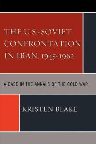 Cover image for The U.S.-Soviet Confrontation in Iran, 1945-1962: A Case in the Annals of the Cold War