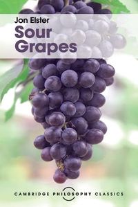 Cover image for Sour Grapes: Studies in the Subversion of Rationality