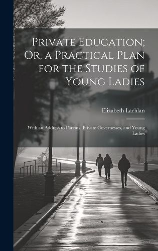 Cover image for Private Education; Or, a Practical Plan for the Studies of Young Ladies