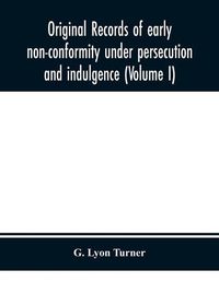 Cover image for Original records of early non-conformity under persecution and indulgence (Volume I)