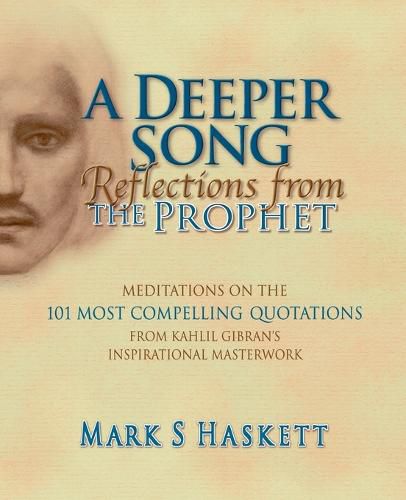 Cover image for A Deeper Song: Reflections from The Prophet: Meditations on the 101 Most Compelling Quotations from Kahlil Gibran's Inspirational Masterwork