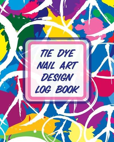 Cover image for Tie Dye Nail Art Design Log Book: Style Painting Projects Technicians Crafts and Hobbies Air Brush