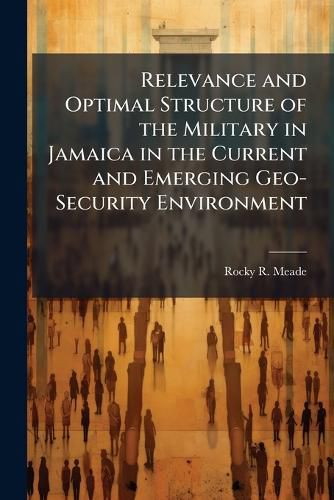 Cover image for Relevance and Optimal Structure of the Military in Jamaica in the Current and Emerging Geo-Security Environment