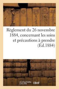 Cover image for Reglement Du 26 Novembre 1884, Concernant Les Soins Et Precautions A Prendre (Ed.1884): , Pour La Conservation Des Poudres Et Munitions de Guerre Dans Les Magasins
