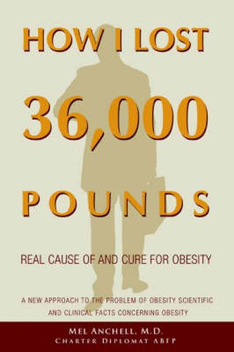 Cover image for How I Lost 36,000 Pounds: A New Approach to the Problem of Obesity Scientific and Clinical Facts Concerning Obesity