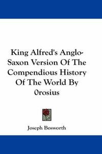 Cover image for King Alfred's Anglo-Saxon Version of the Compendious History of the World by 0rosius