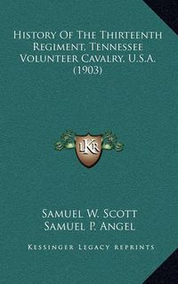 Cover image for History of the Thirteenth Regiment, Tennessee Volunteer Cavalry, U.S.A. (1903)
