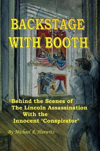 Backstage With Booth: Behind the Scenes of the Lincoln Assassination with the Innocent 'Conspirator
