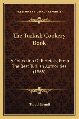 Cover image for The Turkish Cookery Book: A Collection of Receipts, from the Best Turkish Authorities (1865)