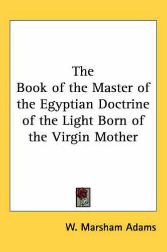 Cover image for The Book of the Master of the Egyptian Doctrine of the Light Born of the Virgin Mother