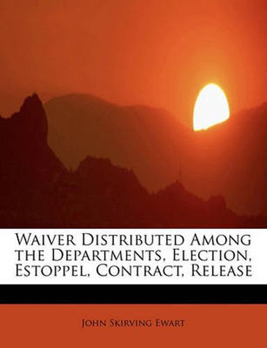 Cover image for Waiver Distributed Among the Departments, Election, Estoppel, Contract, Release