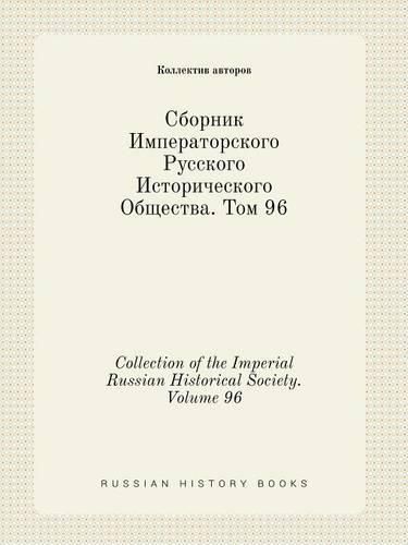 Collection of the Imperial Russian Historical Society. Volume 96