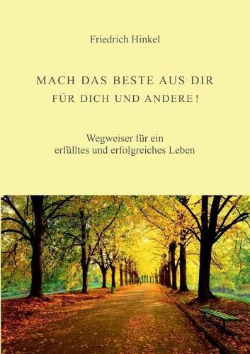 Cover image for Mach Das Beste Aus Dir Fur Dich Und Andere!: Wegweiser fur ein erfulltes und erfolgreiches Leben