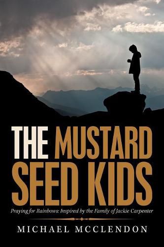 The Mustard Seed Kids: Praying for Rainbows: Inspired by the Family of Jackie Carpenter