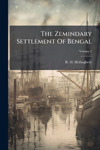 Cover image for The Zemindary Settlement Of Bengal; Volume 2