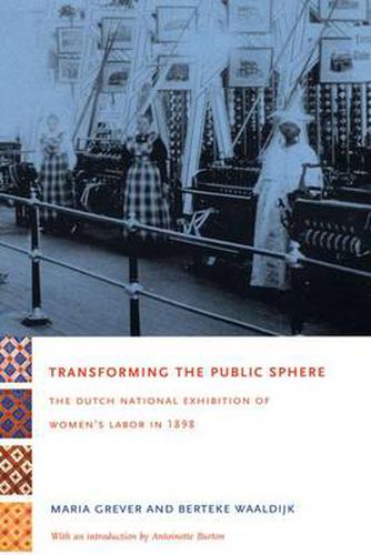 Cover image for Transforming the Public Sphere: The Dutch National Exhibition of Women's Labor in 1898