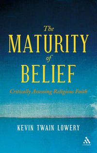 Cover image for The Maturity of Belief: Critically Assessing Religious Faith