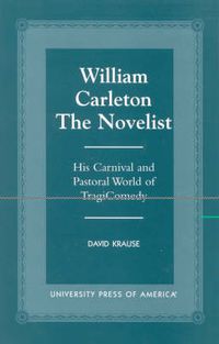 Cover image for William Carleton the Novelist: His Carnival and Pastoral World of TragiComedy