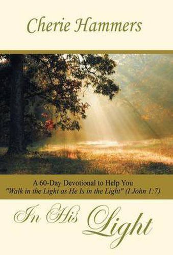 Cover image for In His Light: A 60-Day Devotional to Help You Walk in the Light as He Is in the Light (I John 1:7)