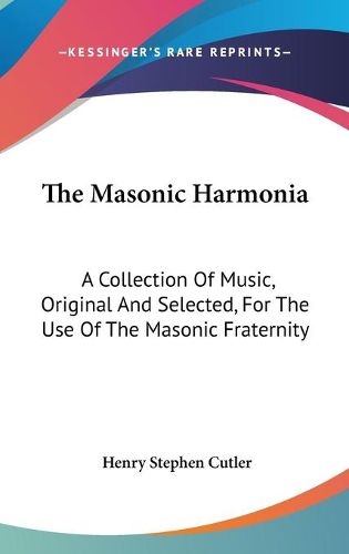 Cover image for The Masonic Harmonia: A Collection of Music, Original and Selected, for the Use of the Masonic Fraternity