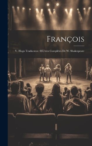 Cover image for Francois; V. Hugo Traducteur. OEuvres Completes De W. Shakespeare
