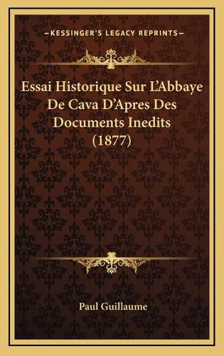 Essai Historique Sur L'Abbaye de Cava D'Apres Des Documents Inedits (1877)