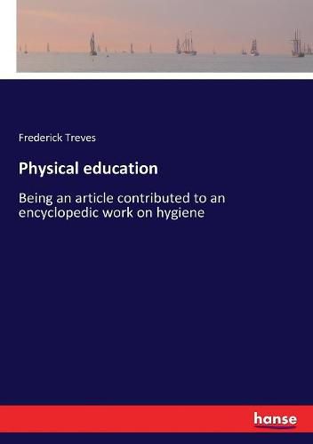 Physical education: Being an article contributed to an encyclopedic work on hygiene