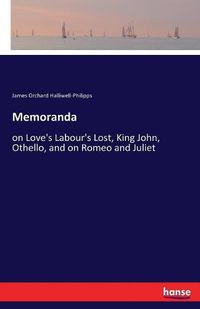 Cover image for Memoranda: on Love's Labour's Lost, King John, Othello, and on Romeo and Juliet