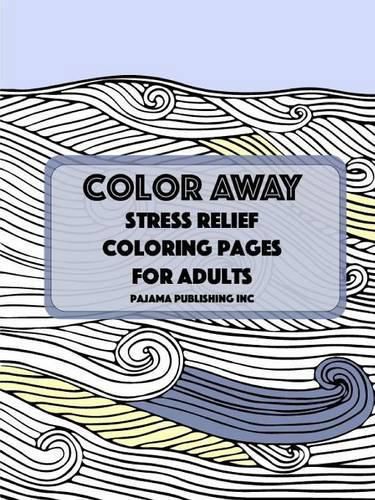 Cover image for Color Away: Stress Relief Coloring Pages For Adults